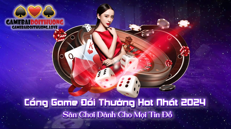 Cổng Game Đổi Thưởng Hot Nhất 2024 - Sân Chơi Dành Cho Mọi Tín Đồ