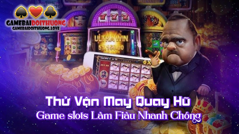 Thử Vận May Quay Hũ Game Slots Làm Giàu Nhanh Chóng