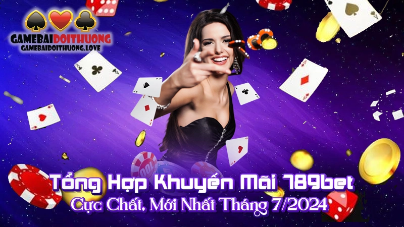 Tổng Hợp Khuyến Mãi 789bet Cực Chất, Mới Nhất Tháng 7:2024