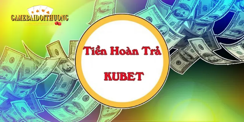 Khuyến mãi Kubet hoàn trả